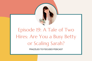 episode-19-a-tale-of-two-hires-are-you-a-busy-betty-or-a-scaling-sarah