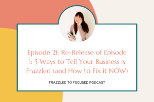 episode-21-re-release-of-episode-1-5-ways-to-tell-your-business-is-frazzled-and-how-to-fix-it-now