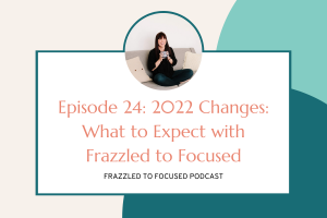 episode-24-2022-changes-what-to-expeect-with-frazzled-to-focused